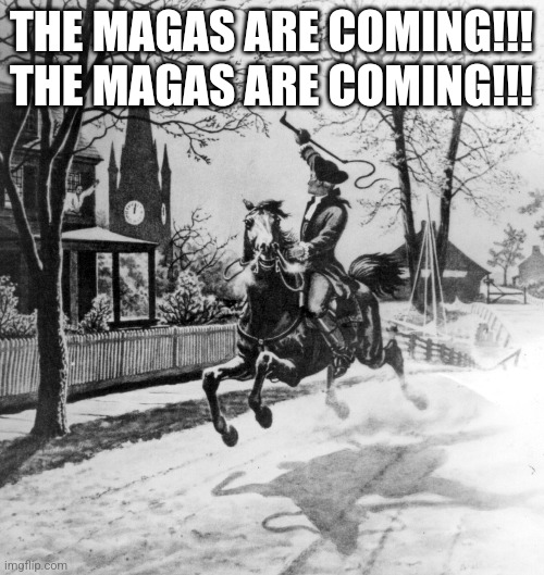 THE MAGAS ARE COMING!!!
THE MAGAS ARE COMING!!! | made w/ Imgflip meme maker