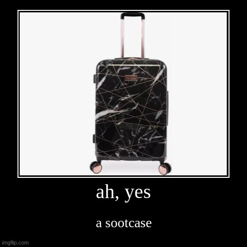Pls like | ah, yes | a sootcase | image tagged in funny,demotivationals | made w/ Imgflip demotivational maker