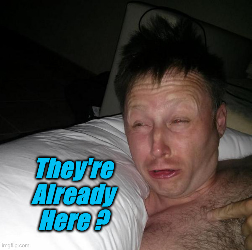 Limmy waking up | They're Already Here ? | image tagged in limmy waking up | made w/ Imgflip meme maker