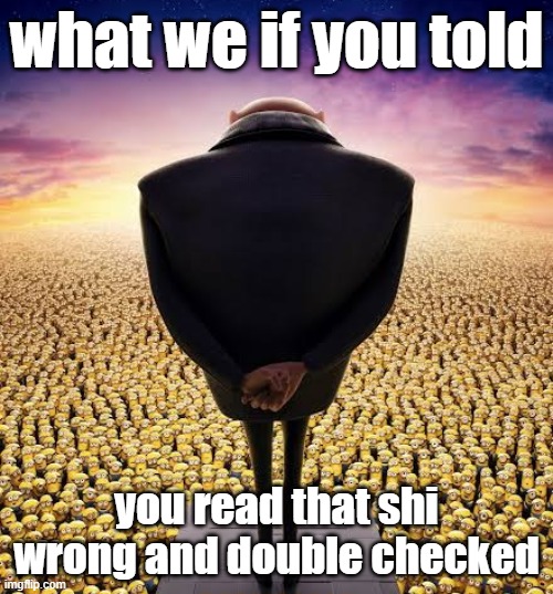 guys i have bad news | what we if you told; you read that shi wrong and double checked | image tagged in guys i have bad news | made w/ Imgflip meme maker
