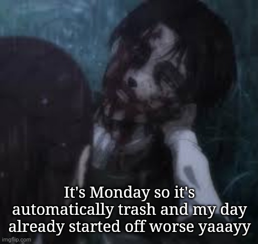 I'm dead | It's Monday so it's automatically trash and my day already started off worse yaaayy | made w/ Imgflip meme maker