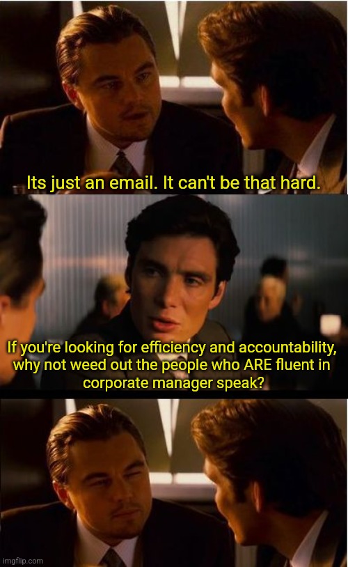 Inception | Its just an email. It can't be that hard. If you're looking for efficiency and accountability, 
why not weed out the people who ARE fluent in 
corporate manager speak? | image tagged in memes,inception | made w/ Imgflip meme maker