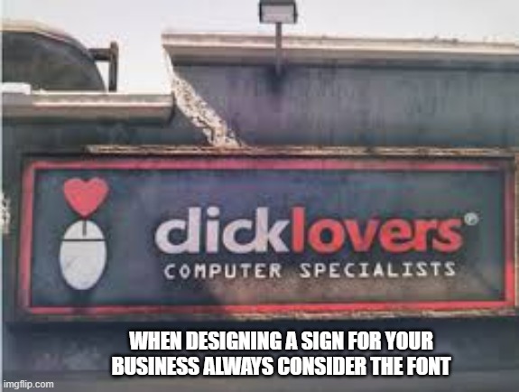 memes by brad - Always consider the font when designing a sign - funny - | WHEN DESIGNING A SIGN FOR YOUR BUSINESS ALWAYS CONSIDER THE FONT | image tagged in funny,fun,funny signs,gaming,computer,sign | made w/ Imgflip meme maker