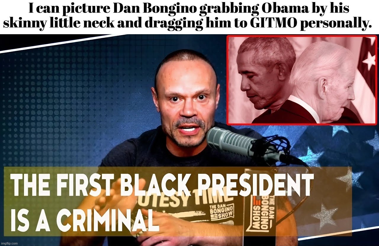 I can picture Dan Bongino grabbing Obama by his skinny little neck and dragging him to GITMO personally. | image tagged in dan bongino,barack obama,stupid criminals,joe biden,deep state,gitmo | made w/ Imgflip meme maker