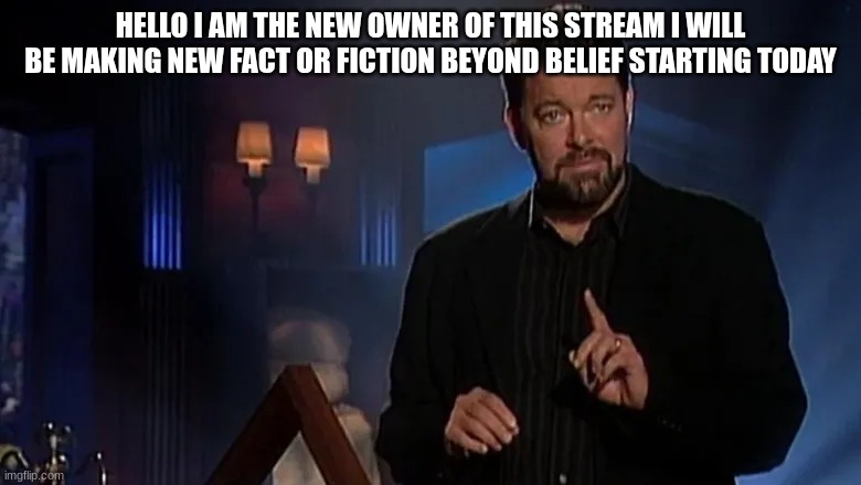 Jonathan frakes | HELLO I AM THE NEW OWNER OF THIS STREAM I WILL BE MAKING NEW FACT OR FICTION BEYOND BELIEF STARTING TODAY | image tagged in jonathan frakes | made w/ Imgflip meme maker