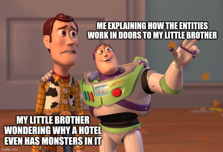 explain | ME EXPLAINING HOW THE ENTITIES WORK IN DOORS TO MY LITTLE BROTHER; MY LITTLE BROTHER WONDERING WHY A HOTEL EVEN HAS MONSTERS IN IT | image tagged in memes,x x everywhere,doors,funny,roblox doors | made w/ Imgflip meme maker