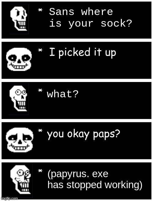 Loading... | Sans where is your sock? I picked it up; what? you okay paps? (papyrus. exe has stopped working) | image tagged in undertale text box | made w/ Imgflip meme maker