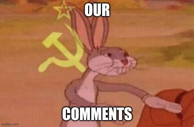 our | OUR COMMENTS | image tagged in our | made w/ Imgflip meme maker