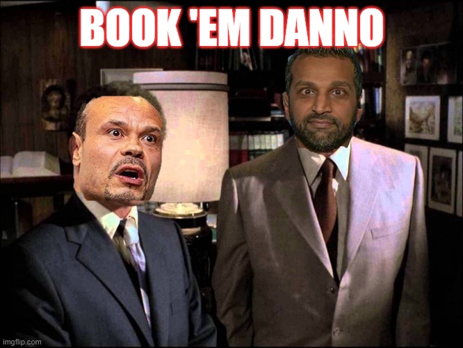 Book Em Danno | BOOK 'EM DANNO | image tagged in fbi,kash patel,dan bongino | made w/ Imgflip meme maker