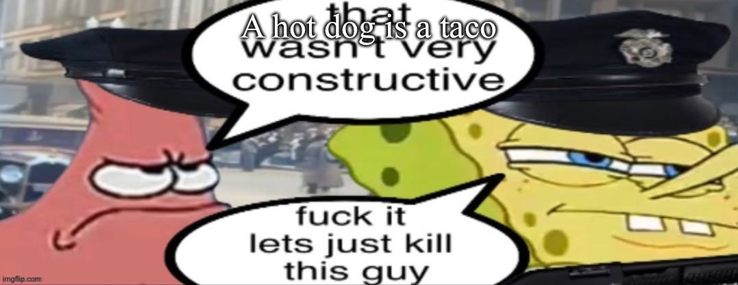 Let’s kill him | A hot dog is a taco | image tagged in let s kill him | made w/ Imgflip meme maker