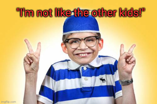 Nerdy kid | "I'm not like the other kids!" | image tagged in nerdy kid | made w/ Imgflip meme maker
