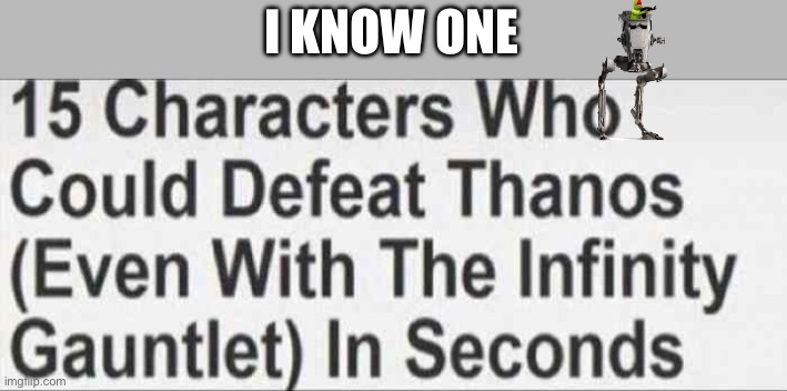 15 Characters That Could Defeat Thanos (Blank) | I KNOW ONE | image tagged in 15 characters that could defeat thanos blank | made w/ Imgflip meme maker