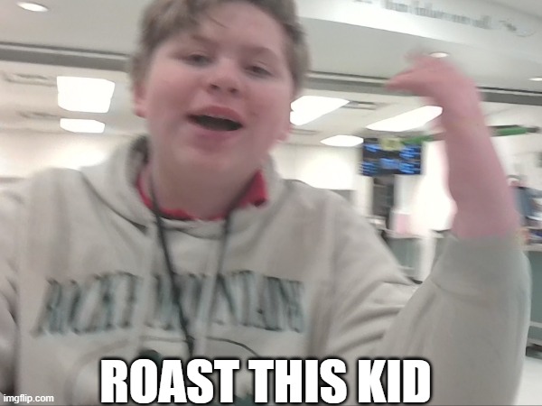 roast this kid | ROAST THIS KID | image tagged in roast,caseoh | made w/ Imgflip meme maker