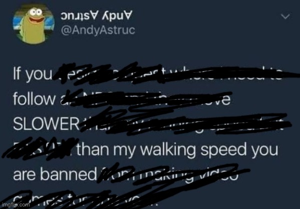 “If you follow SLOWER than my walking speed, you are banned” — this meme | image tagged in if you design a quest | made w/ Imgflip meme maker