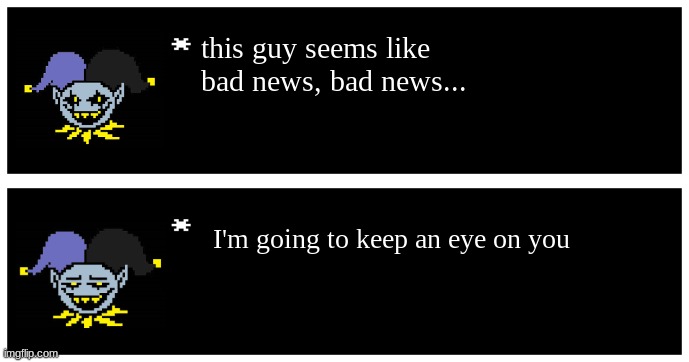 this guy seems like bad news, bad news... I'm going to keep an eye on you | image tagged in undertale text box | made w/ Imgflip meme maker