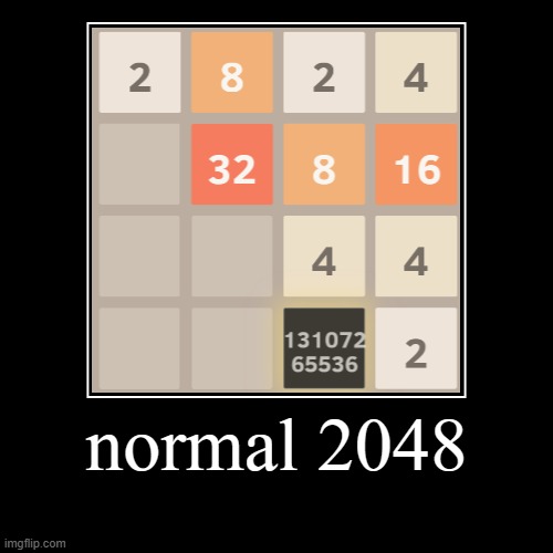 normal | normal 2048 | | image tagged in funny,demotivationals | made w/ Imgflip demotivational maker