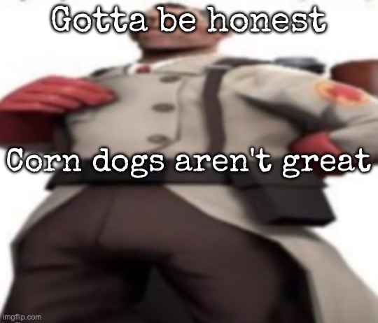 Ze medic | Gotta be honest; Corn dogs aren't great | image tagged in ze medic,msmg | made w/ Imgflip meme maker