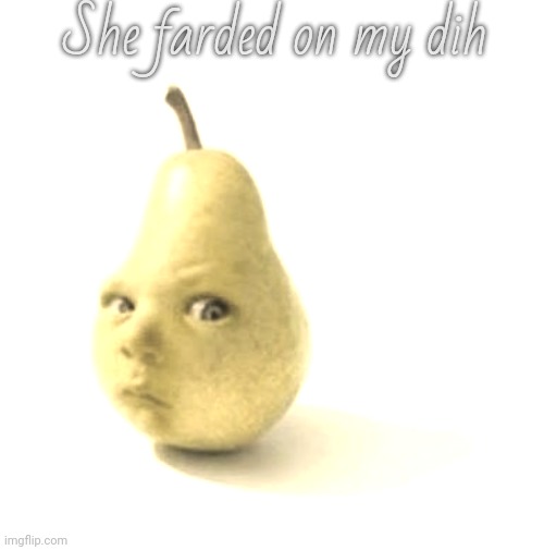 She farded on my dih | made w/ Imgflip meme maker