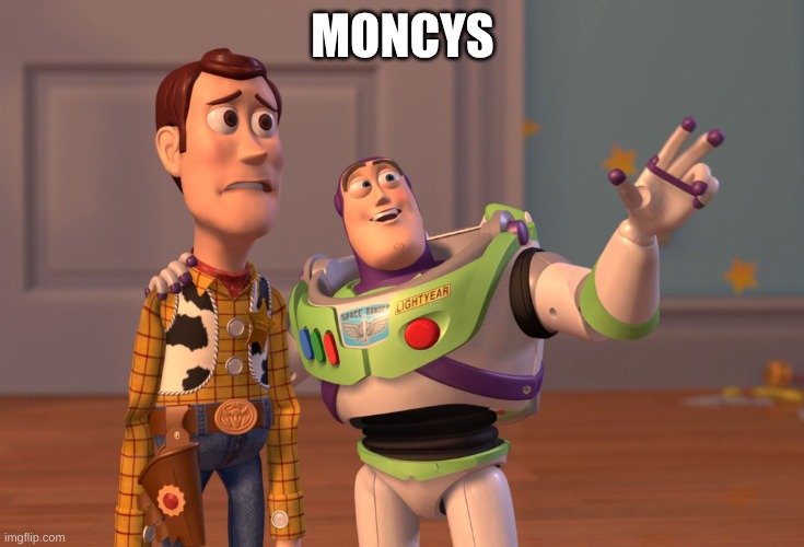 X, X Everywhere Meme | MONCYS | image tagged in memes,x x everywhere | made w/ Imgflip meme maker