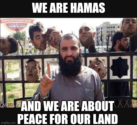 WE ARE HAMAS AND WE ARE ABOUT PEACE FOR OUR LAND | made w/ Imgflip meme maker