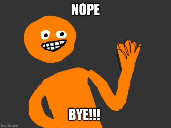 Me when sus is in the room: | NOPE; BYE!!! | made w/ Imgflip meme maker