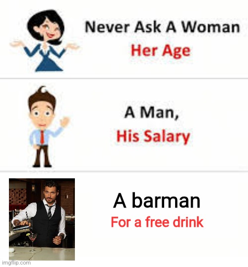 Don't, just don't | A barman; For a free drink | image tagged in never ask a woman her age | made w/ Imgflip meme maker