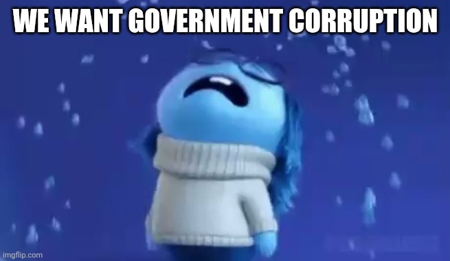 WE WANT GOVERNMENT CORRUPTION | made w/ Imgflip meme maker