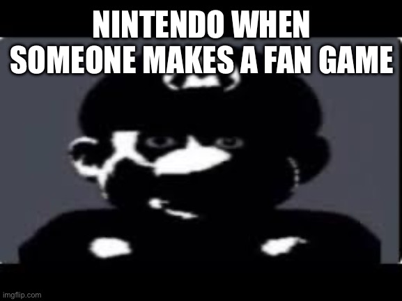 You are ded (mario SMG4) | NINTENDO WHEN SOMEONE MAKES A FAN GAME | image tagged in you are ded mario smg4 | made w/ Imgflip meme maker