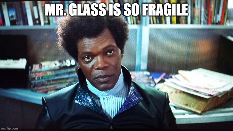 Glass | MR. GLASS IS SO FRAGILE | image tagged in glass | made w/ Imgflip meme maker