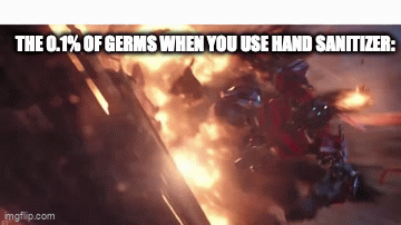 They've got the power, and they will have VENGEANCE!! | THE 0.1% OF GERMS WHEN YOU USE HAND SANITIZER: | image tagged in gifs,germs,destruction 100,disease,hand sanitizer,transformers | made w/ Imgflip video-to-gif maker