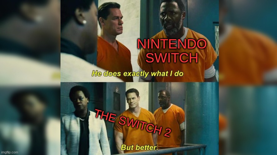 the switch 2 be like- | NINTENDO SWITCH; THE SWITCH 2 | image tagged in he does everything i do | made w/ Imgflip meme maker