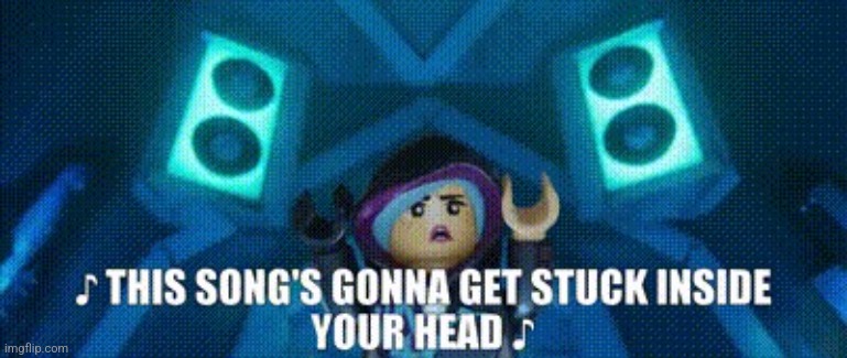 This songs gonna get stuck inside your head | image tagged in this songs gonna get stuck inside your head | made w/ Imgflip meme maker