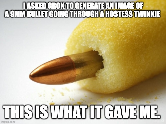 Is it me or does this look wrong? | I ASKED GROK TO GENERATE AN IMAGE OF A 9MM BULLET GOING THROUGH A HOSTESS TWINKIE; THIS IS WHAT IT GAVE ME. | image tagged in twinkie,bullet | made w/ Imgflip meme maker