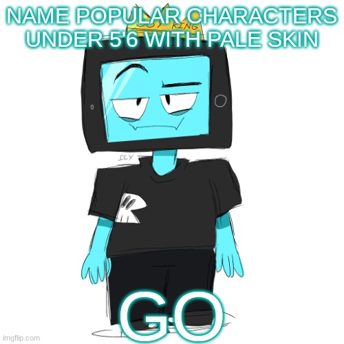 Soy king icyxd | NAME POPULAR CHARACTERS UNDER 5'6 WITH PALE SKIN; GO | image tagged in soy king icyxd | made w/ Imgflip meme maker