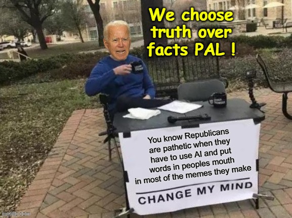 We choose truth over facts PAL ! | made w/ Imgflip meme maker
