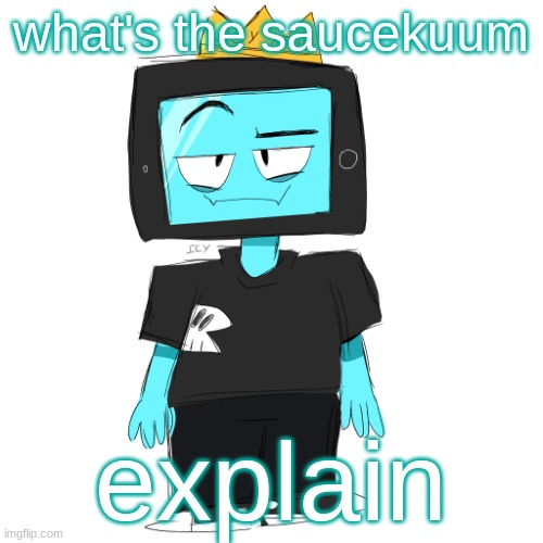 Soy king icyxd | what's the saucekuum; explain | image tagged in soy king icyxd | made w/ Imgflip meme maker
