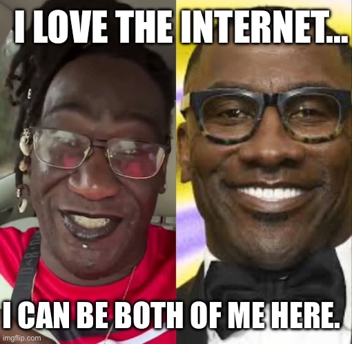 Both of Me | I LOVE THE INTERNET…; I CAN BE BOTH OF ME HERE. | image tagged in double life,shannon sharpe,shayshay | made w/ Imgflip meme maker