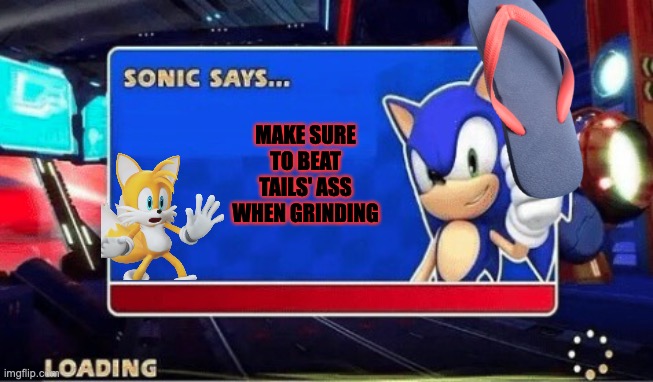 do it... NOW | MAKE SURE TO BEAT TAILS' ASS WHEN GRINDING | image tagged in sonic says | made w/ Imgflip meme maker