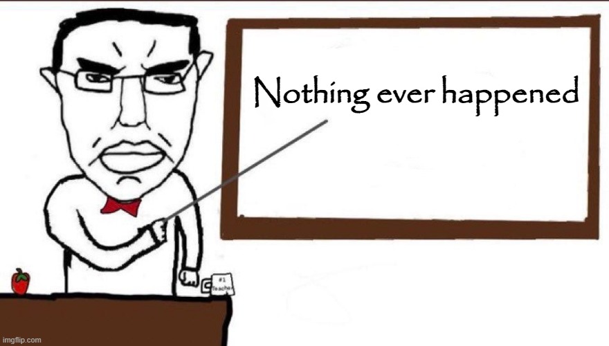 . | Nothing ever happened | image tagged in chud sign tap | made w/ Imgflip meme maker