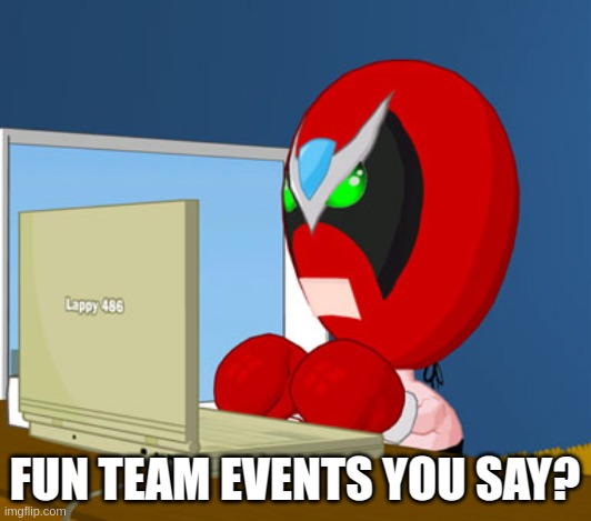 Job hunting | FUN TEAM EVENTS YOU SAY? | image tagged in strong bad laptop | made w/ Imgflip meme maker