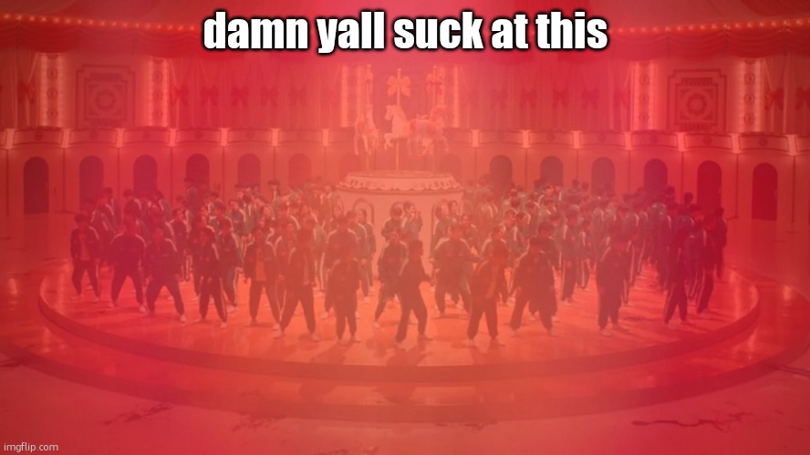 damn yall suck at this | made w/ Imgflip meme maker