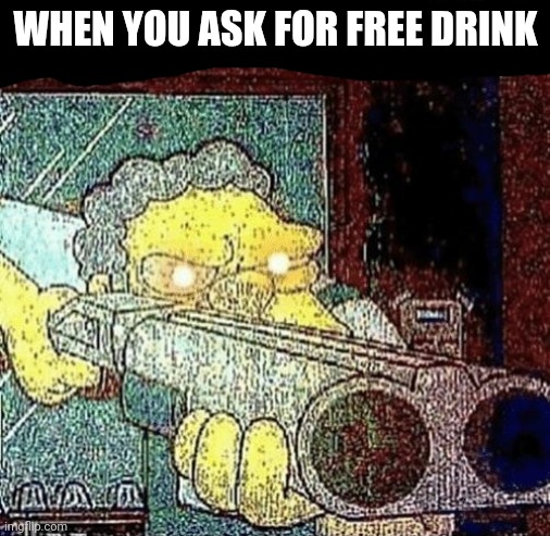 i spot a thot | WHEN YOU ASK FOR FREE DRINK | image tagged in i spot a thot | made w/ Imgflip meme maker