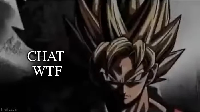 Goku Staring | CHAT 
WTF | image tagged in goku staring | made w/ Imgflip meme maker