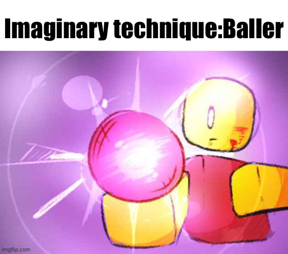 I has returned | Imaginary technique:Baller | made w/ Imgflip meme maker
