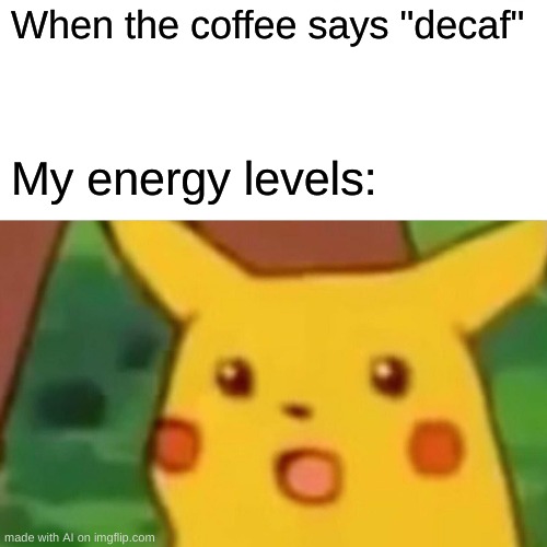 Surprised Pikachu Meme | When the coffee says "decaf"; My energy levels: | image tagged in memes,surprised pikachu | made w/ Imgflip meme maker