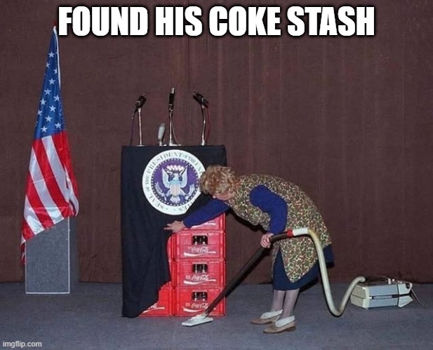 President's Stash | FOUND HIS COKE STASH | image tagged in politics | made w/ Imgflip meme maker