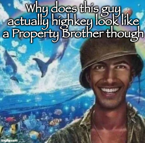 thousand mile smile | Why does this guy actually highkey look like a Property Brother though | image tagged in thousand mile smile | made w/ Imgflip meme maker