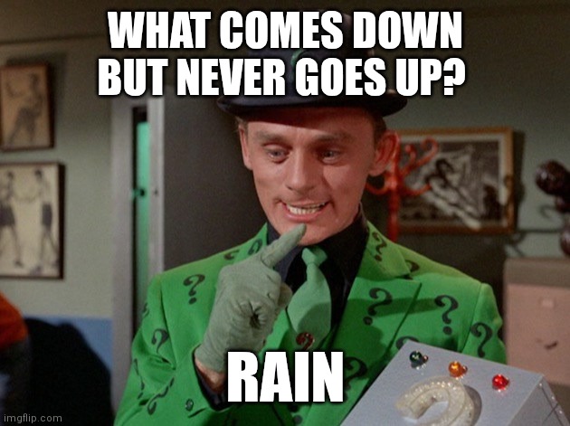 Riddle | WHAT COMES DOWN BUT NEVER GOES UP? RAIN | image tagged in riddler original,funny memes | made w/ Imgflip meme maker