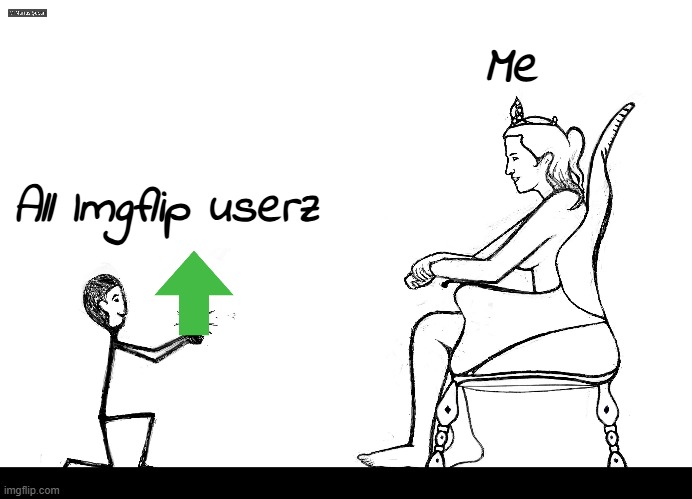 worship your goddess (me), Imgflip! | Me; All Imgflip userz | made w/ Imgflip meme maker