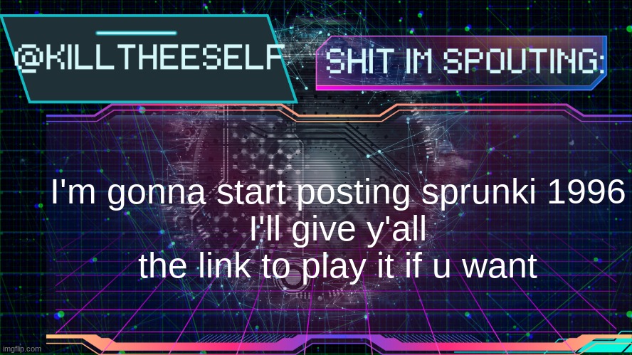 Killtheeself temp by emma | I'm gonna start posting sprunki 1996
I'll give y'all the link to play it if u want | image tagged in killtheeself temp by emma | made w/ Imgflip meme maker